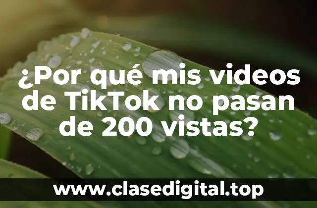 ¿Por qué mis videos de TikTok no pasan de 200 vistas?