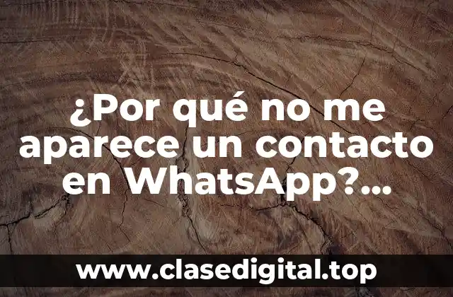 ¿Por qué no me aparece un contacto en WhatsApp? Soluciones y Causas Comunes