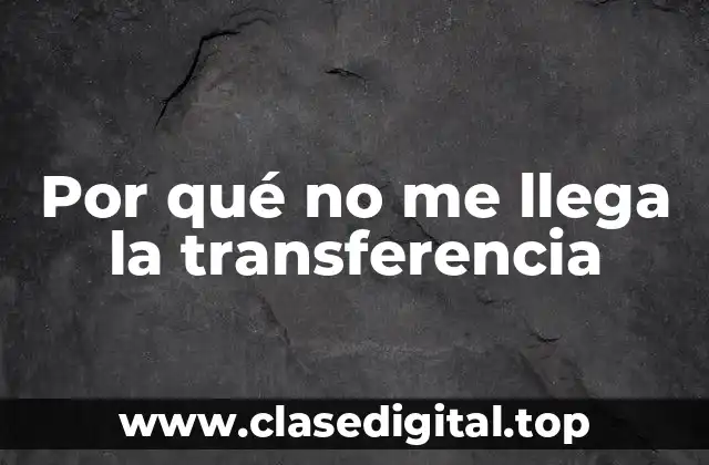 Por qué no me llega la transferencia