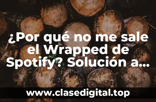 ¿Por qué no me sale el Wrapped de Spotify? Solución a los problemas más comunes
