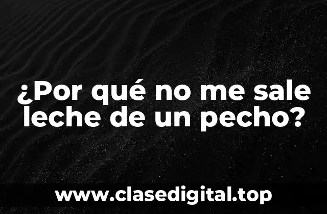 ¿Por qué no me sale leche de un pecho?