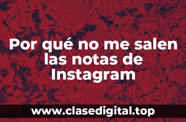 Por qué no me salen las notas de Instagram