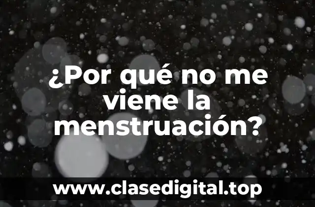 ¿Por qué no me viene la menstruación?