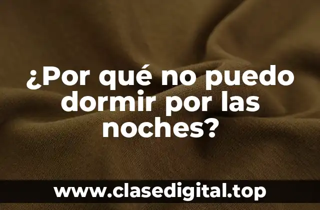 ¿Por qué no puedo dormir por las noches?