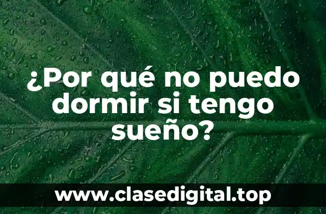 ¿Por qué no puedo dormir si tengo sueño?