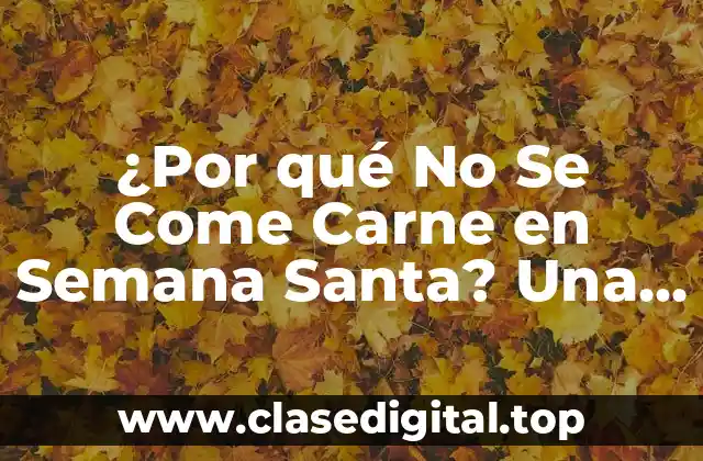 ¿Por qué No Se Come Carne en Semana Santa? Una Tradición Histórica y Religiosa
