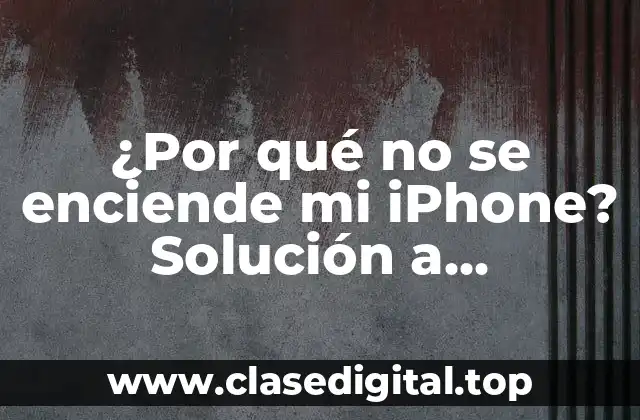 ¿Por qué no se enciende mi iPhone? Solución a problemas de arranque