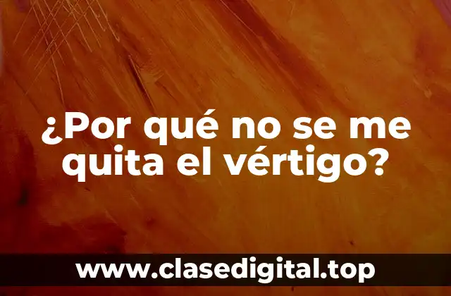 ¿Por qué no se me quita el vértigo?