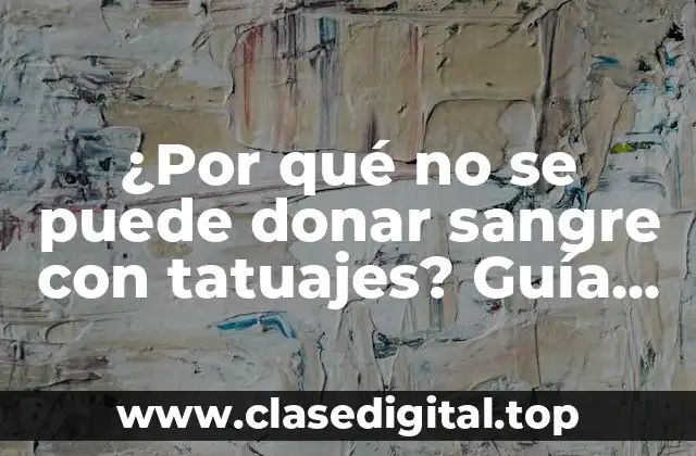 ¿Por qué no se puede donar sangre con tatuajes? Guía completa sobre la seguridad y las restricciones