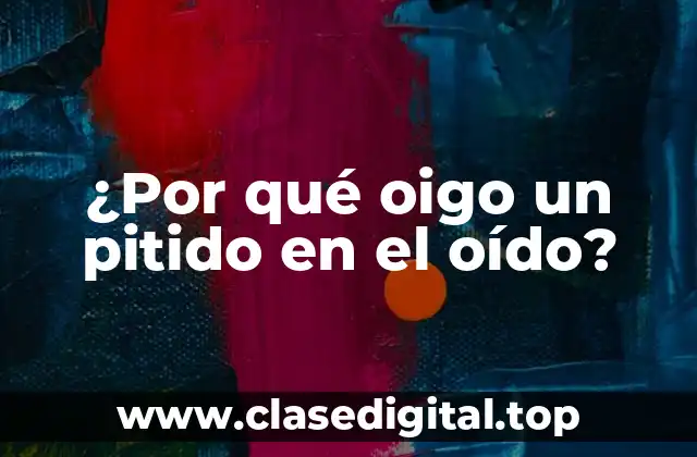 ¿Por qué oigo un pitido en el oído?