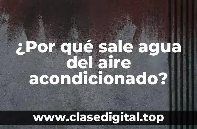 ¿Por qué sale agua del aire acondicionado?