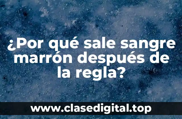 ¿Qué es la sangre marrón después de la regla?