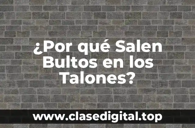 Causas de los Bultos en los Talones