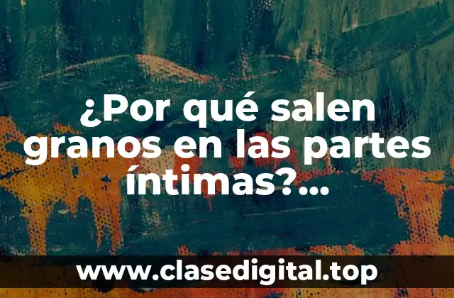 Causas de la aparición de granos en las partes íntimas