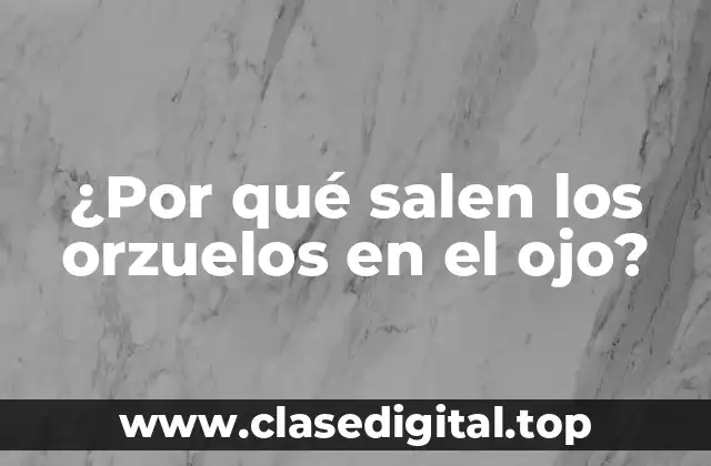 ¿Por qué salen los orzuelos en el ojo?