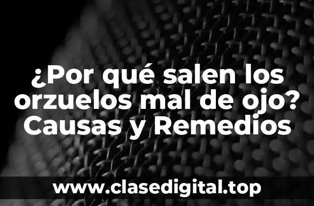 ¿Por qué salen los orzuelos mal de ojo? Causas y Remedios