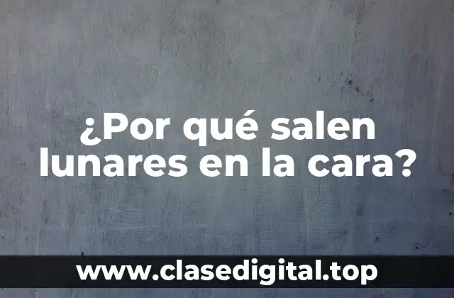 ¿Por qué salen lunares en la cara?