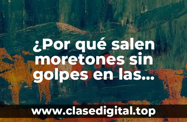 ¿Por qué salen moretones sin golpes en las piernas? Causas y soluciones