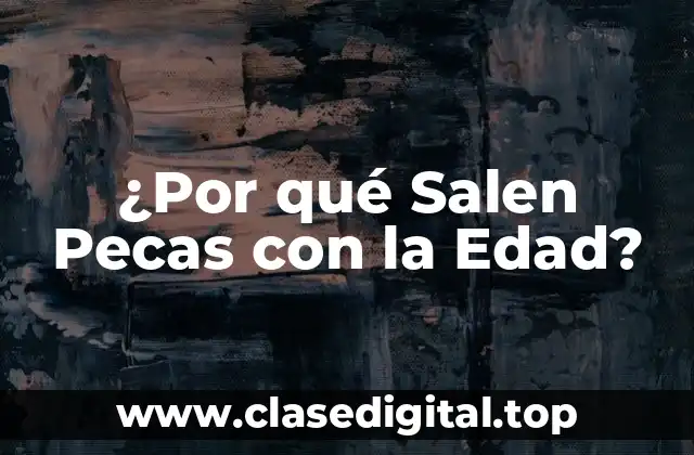 ¿Por qué Salen Pecas con la Edad?