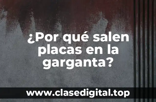 ¿Por qué salen placas en la garganta?