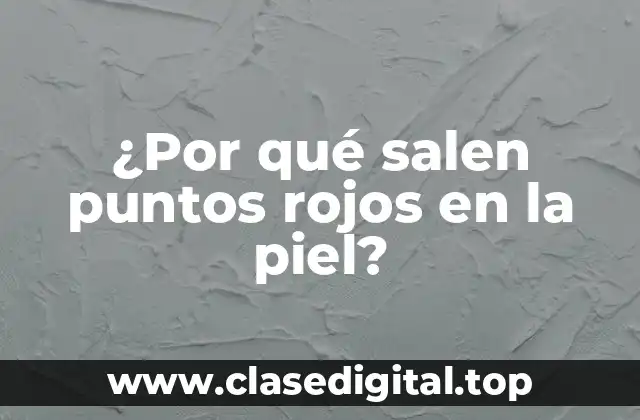 Causas comunes de los puntos rojos en la piel