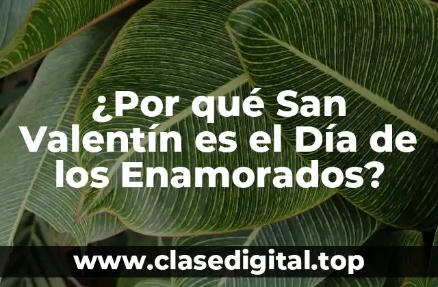 ¿Por qué San Valentín es el Día de los Enamorados?
