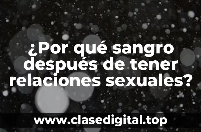 ¿Por qué sangro después de tener relaciones sexuales?