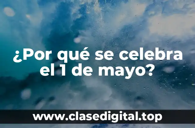 ¿Por qué se celebra el 1 de mayo?