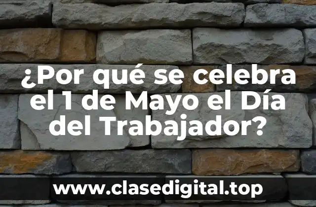 ¿Por qué se celebra el 1 de Mayo el Día del Trabajador?