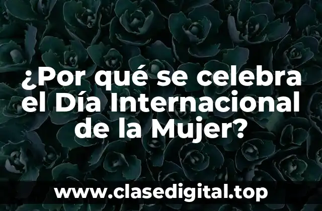 ¿Por qué se celebra el Día Internacional de la Mujer?