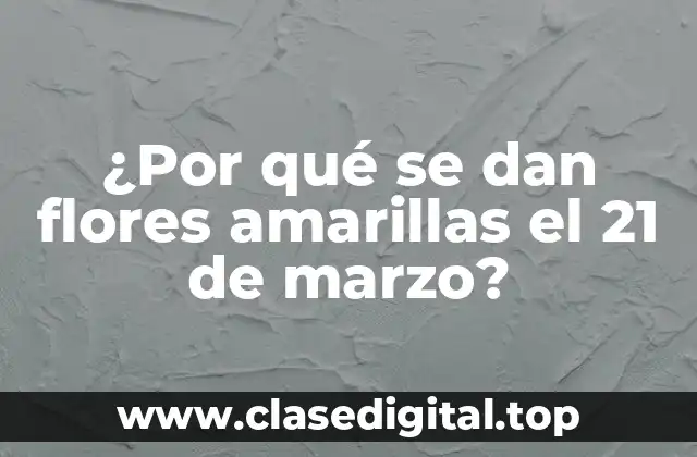 ¿Por qué se dan flores amarillas el 21 de marzo?