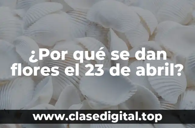 ¿Por qué se dan flores el 23 de abril?