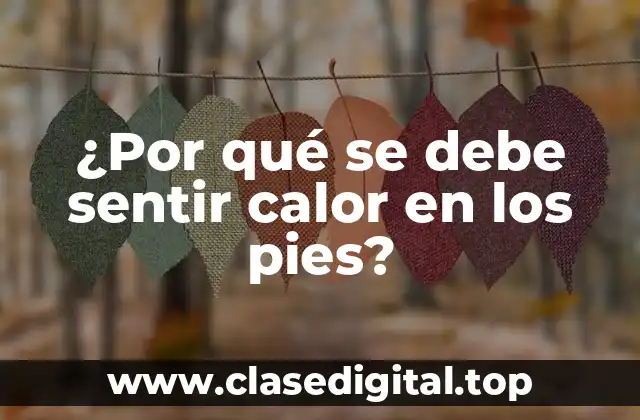 ¿Por qué se debe sentir calor en los pies?
