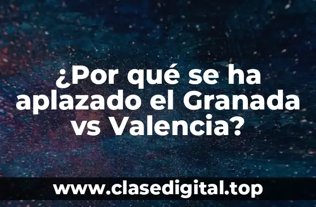 ¿Por qué se ha aplazado el Granada vs Valencia?