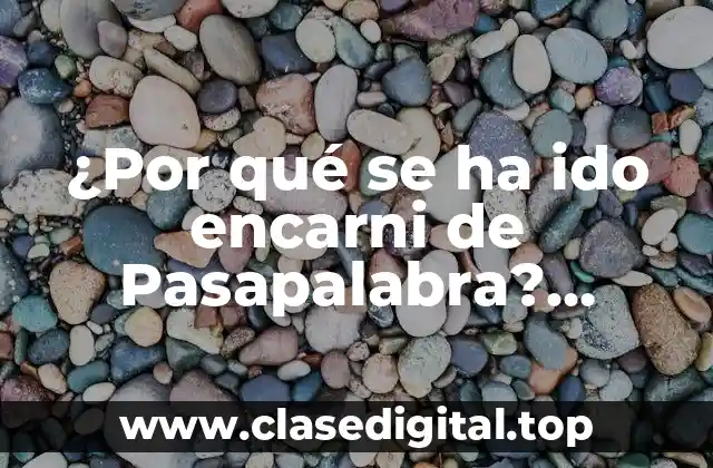 ¿Por qué se ha ido encarni de Pasapalabra? Análisis y explicación