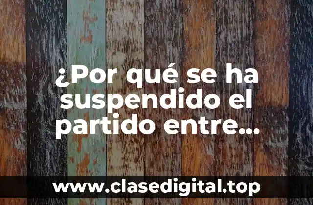 ¿Por qué se ha suspendido el partido entre Unionistas y Villarreal?