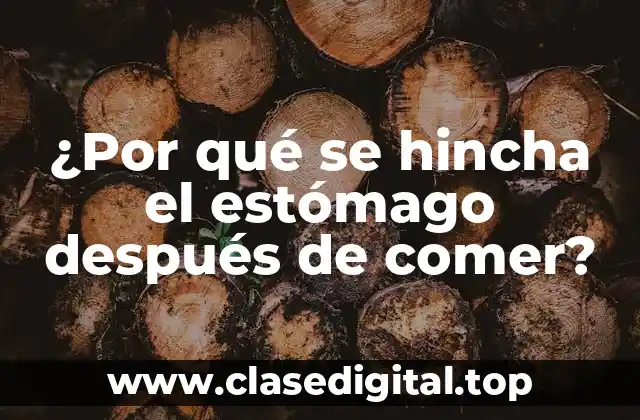 ¿Por qué se hincha el estómago después de comer?