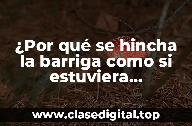 ¿Por qué se hincha la barriga como si estuviera embarazada?