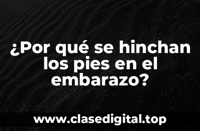 ¿Por qué se hinchan los pies en el embarazo?