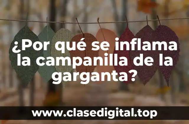 ¿Por qué se inflama la campanilla de la garganta?