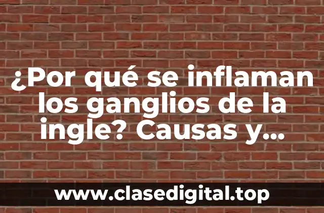 ¿Por qué se inflaman los ganglios de la ingle? Causas y síntomas