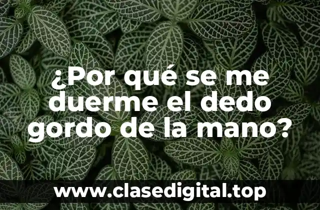 ¿Por qué se me duerme el dedo gordo de la mano?
