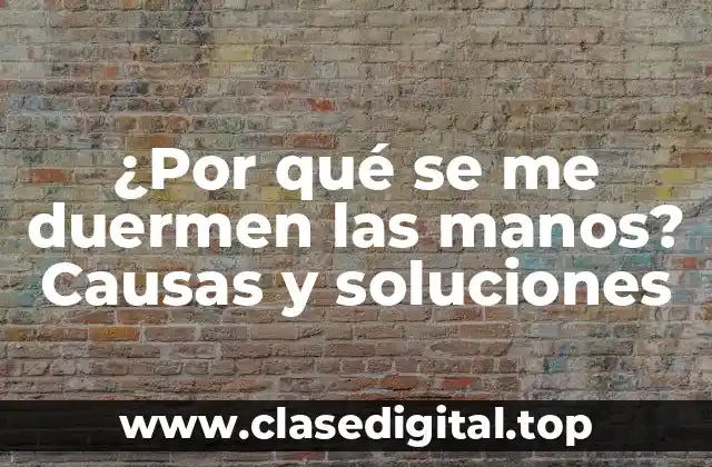 ¿Por qué se me duermen las manos? Causas y soluciones