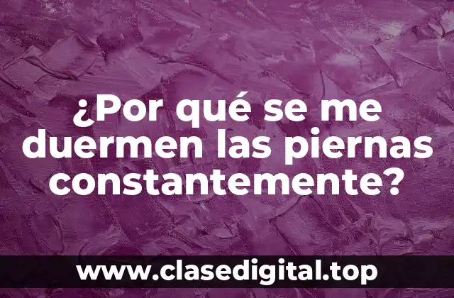 ¿Por qué se me duermen las piernas constantemente?