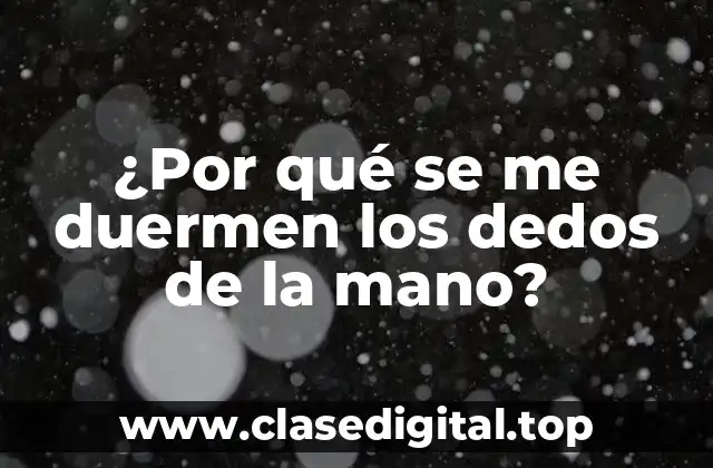 ¿Por qué se me duermen los dedos de la mano?