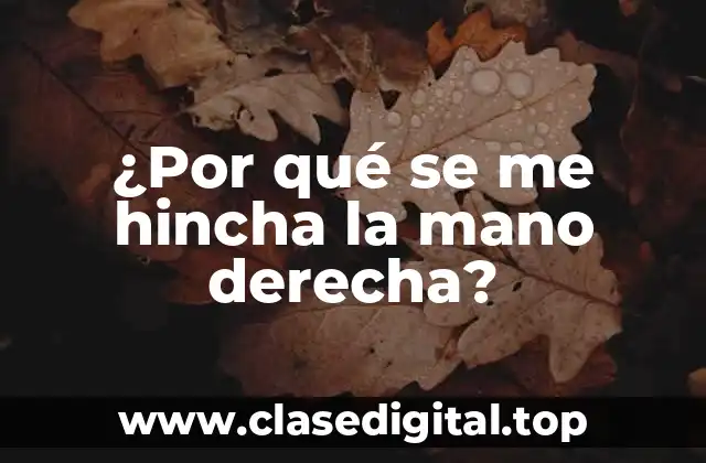 ¿Por qué se me hincha la mano derecha?