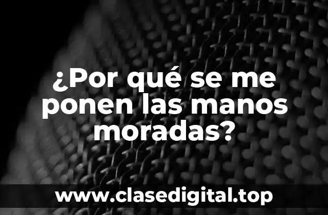 ¿Por qué se me ponen las manos moradas?