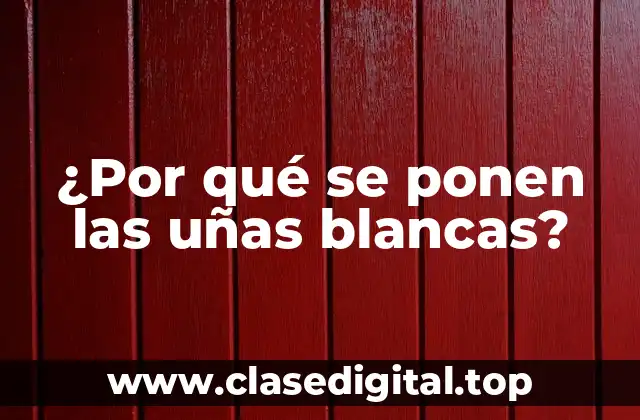 ¿Por qué se ponen las uñas blancas?