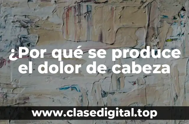 ¿Por qué se produce el dolor de cabeza