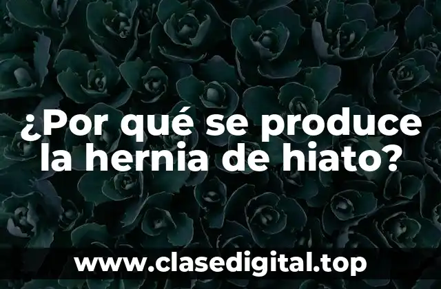 ¿Por qué se produce la hernia de hiato?
